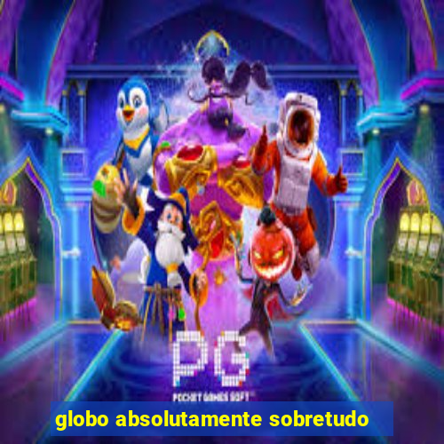 globo absolutamente sobretudo